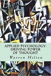 Applied Psychology: On The Driving Power Of Thought And The Habits You Must Attain for Unbounded Personal and Business Success